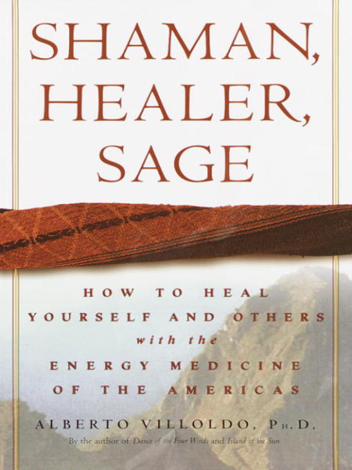 Title details for Shaman, Healer, Sage by Alberto Villoldo, Ph.D. - Available